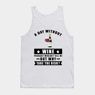 A day without Wine probably wouldn't kill me but why take the risk Tank Top